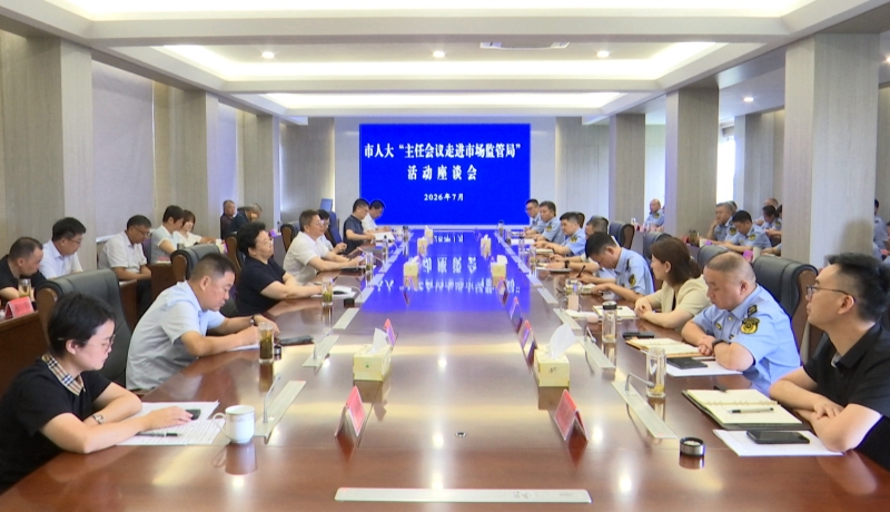 市人大常委会开展“主任会议走进市场监管局”活动